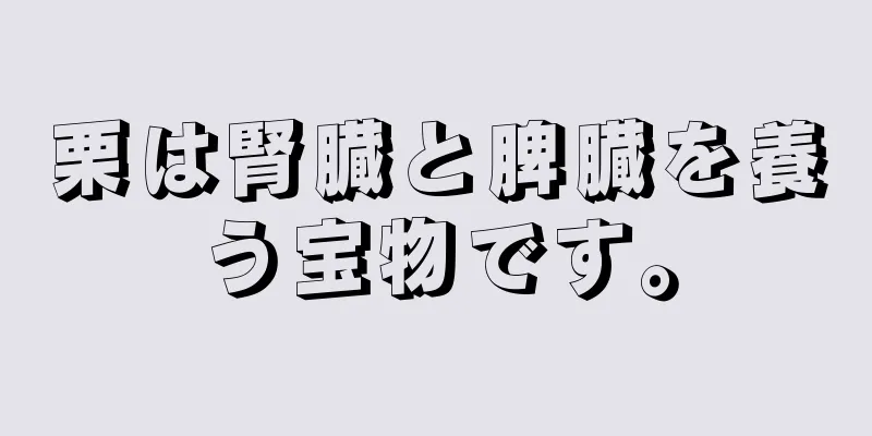 栗は腎臓と脾臓を養う宝物です。