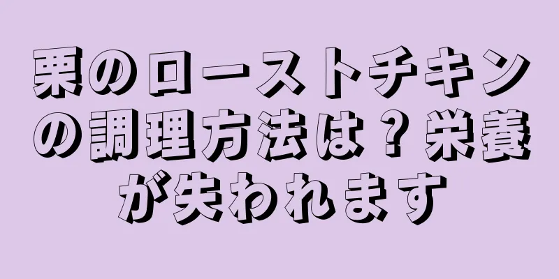 栗のローストチキンの調理方法は？栄養が失われます