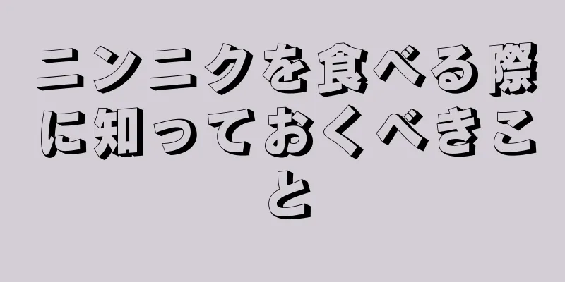 ニンニクを食べる際に知っておくべきこと