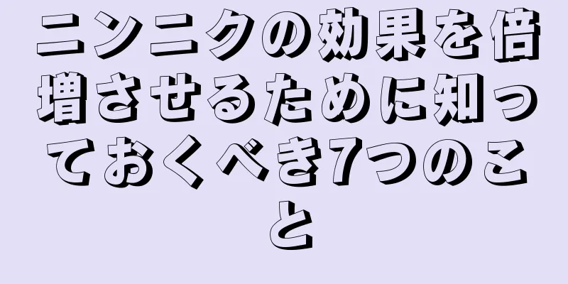 ニンニクの効果を倍増させるために知っておくべき7つのこと