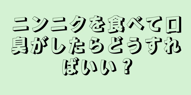 ニンニクを食べて口臭がしたらどうすればいい？