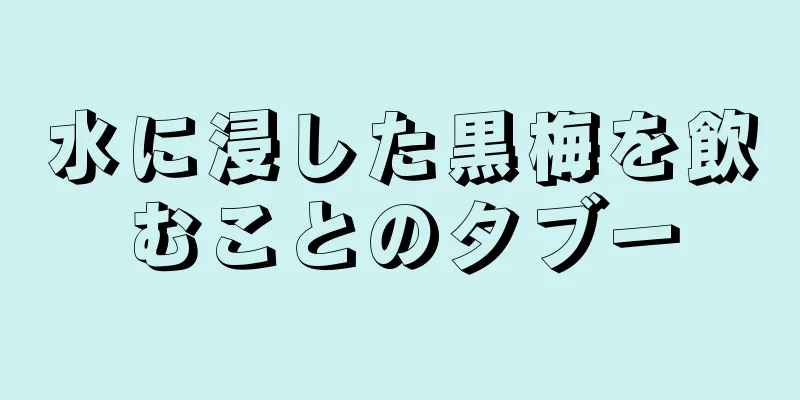 水に浸した黒梅を飲むことのタブー