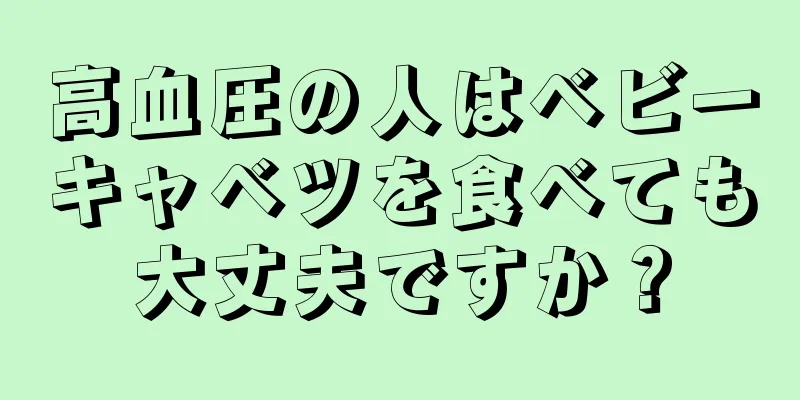 高血圧の人はベビーキャベツを食べても大丈夫ですか？