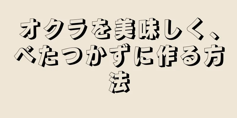 オクラを美味しく、べたつかずに作る方法