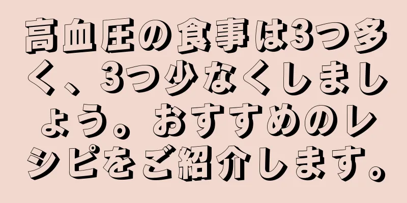 高血圧の食事は3つ多く、3つ少なくしましょう。おすすめのレシピをご紹介します。