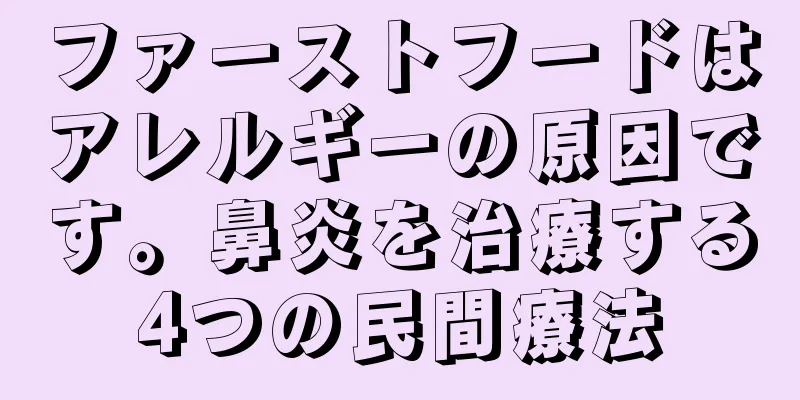 ファーストフードはアレルギーの原因です。鼻炎を治療する4つの民間療法