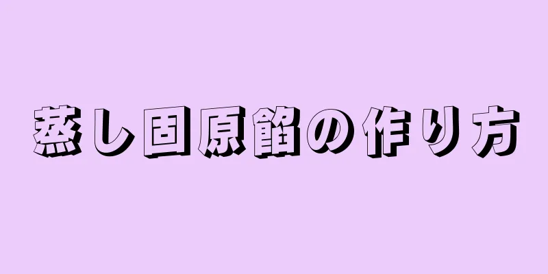 蒸し固原餡の作り方