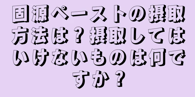 固源ペーストの摂取方法は？摂取してはいけないものは何ですか？