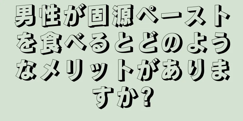 男性が固源ペーストを食べるとどのようなメリットがありますか?