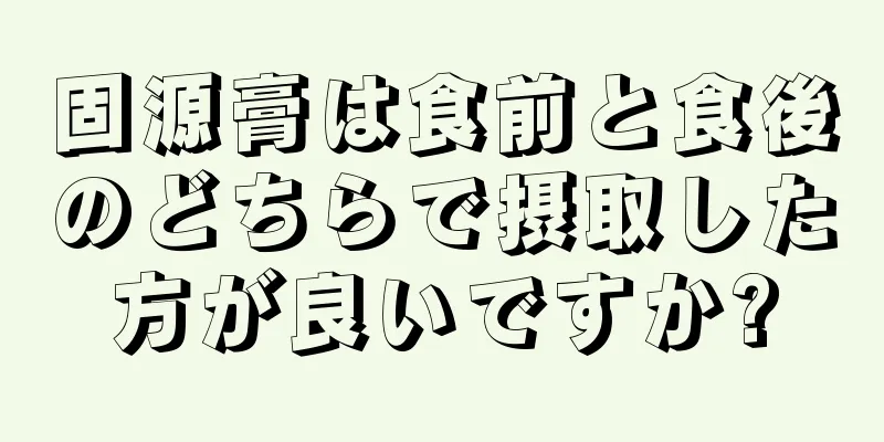 固源膏は食前と食後のどちらで摂取した方が良いですか?