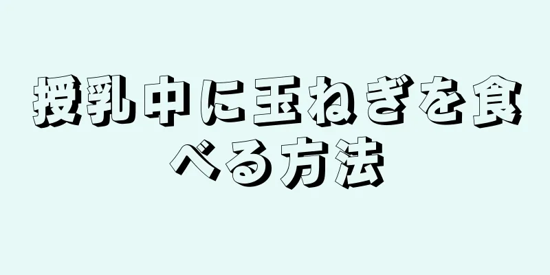 授乳中に玉ねぎを食べる方法