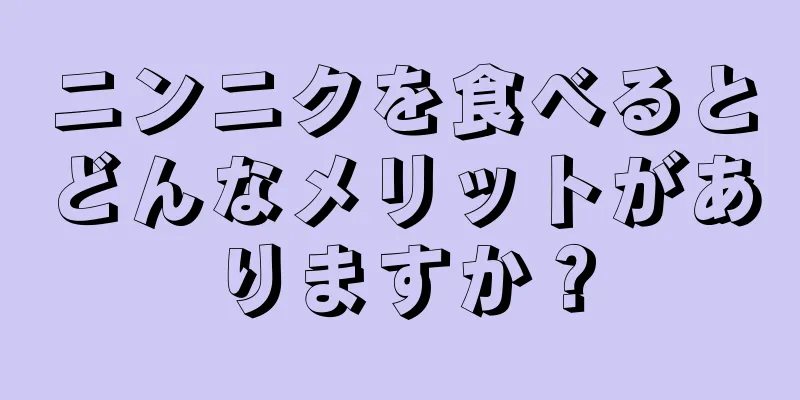 ニンニクを食べるとどんなメリットがありますか？