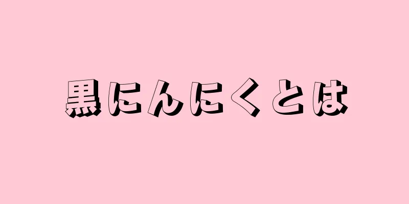 黒にんにくとは