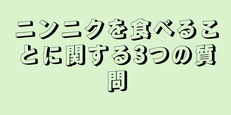 ニンニクを食べることに関する3つの質問