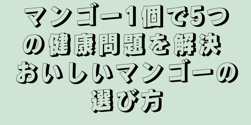 マンゴー1個で5つの健康問題を解決 おいしいマンゴーの選び方