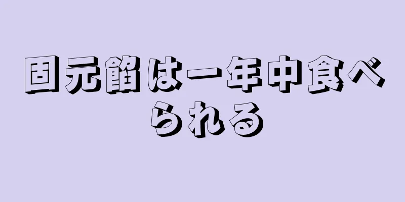 固元餡は一年中食べられる