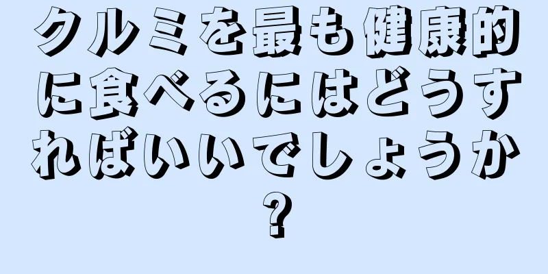 クルミを最も健康的に食べるにはどうすればいいでしょうか?