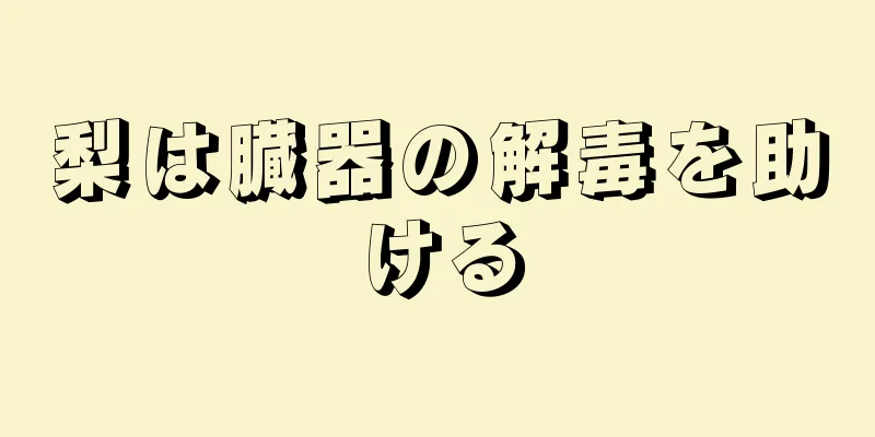 梨は臓器の解毒を助ける