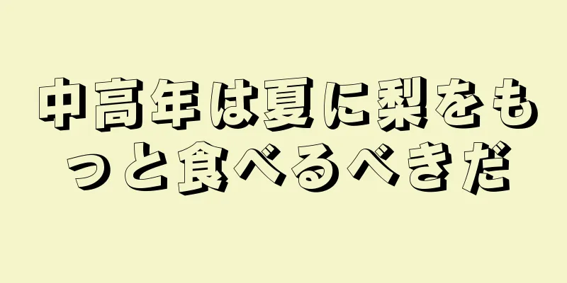 中高年は夏に梨をもっと食べるべきだ