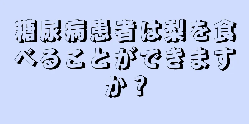 糖尿病患者は梨を食べることができますか？