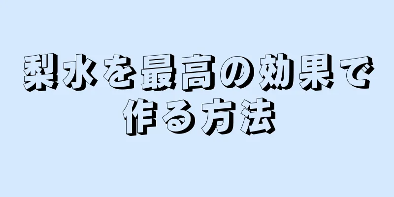 梨水を最高の効果で作る方法