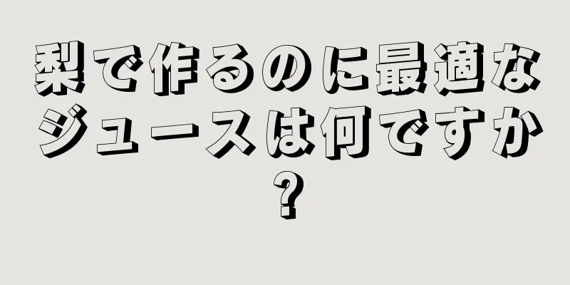 梨で作るのに最適なジュースは何ですか?