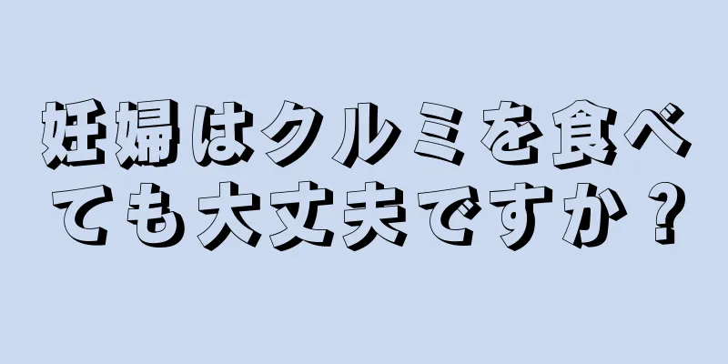 妊婦はクルミを食べても大丈夫ですか？