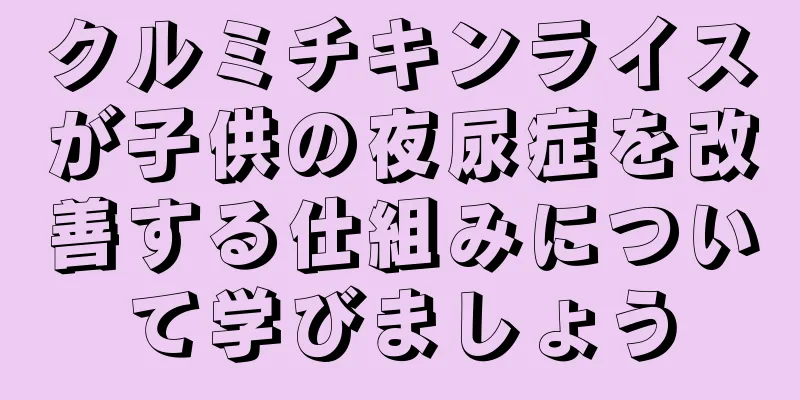 クルミチキンライスが子供の夜尿症を改善する仕組みについて学びましょう