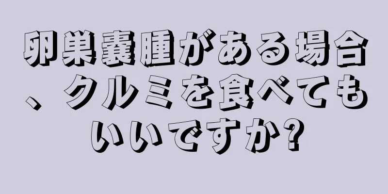 卵巣嚢腫がある場合、クルミを食べてもいいですか?