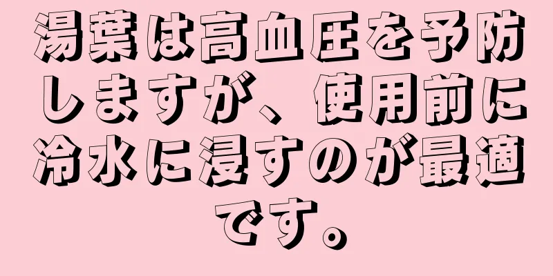 湯葉は高血圧を予防しますが、使用前に冷水に浸すのが最適です。