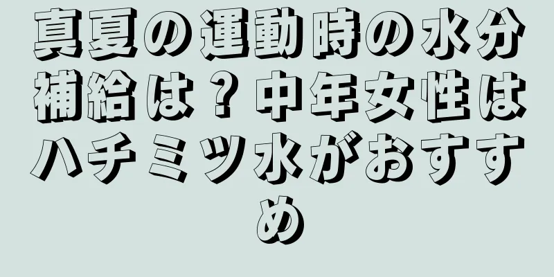 真夏の運動時の水分補給は？中年女性はハチミツ水がおすすめ