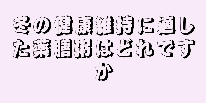 冬の健康維持に適した薬膳粥はどれですか