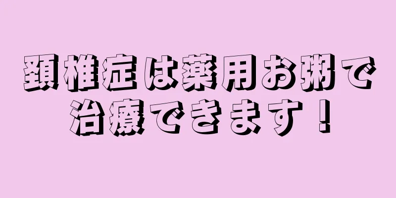 頚椎症は薬用お粥で治療できます！