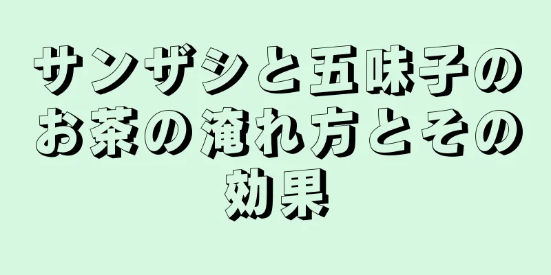 サンザシと五味子のお茶の淹れ方とその効果