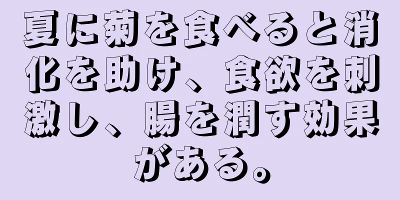 夏に菊を食べると消化を助け、食欲を刺激し、腸を潤す効果がある。