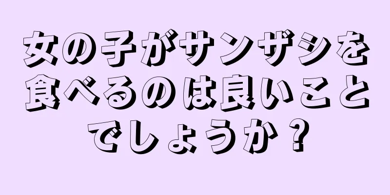 女の子がサンザシを食べるのは良いことでしょうか？