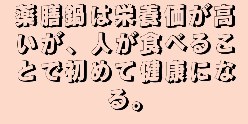 薬膳鍋は栄養価が高いが、人が食べることで初めて健康になる。