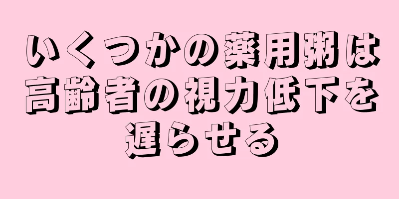 いくつかの薬用粥は高齢者の視力低下を遅らせる