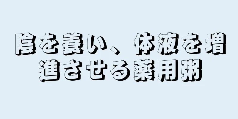 陰を養い、体液を増進させる薬用粥