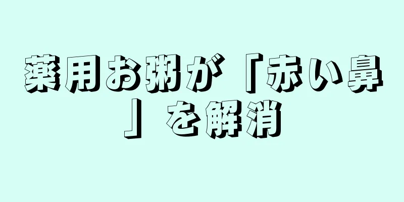 薬用お粥が「赤い鼻」を解消