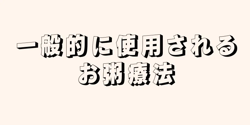 一般的に使用されるお粥療法