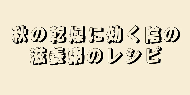 秋の乾燥に効く陰の滋養粥のレシピ