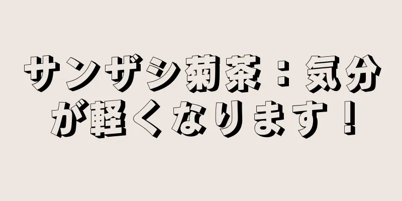 サンザシ菊茶：気分が軽くなります！