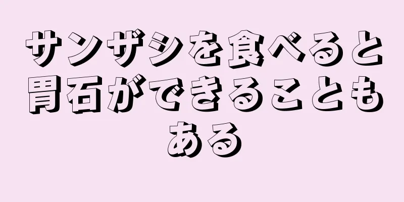 サンザシを食べると胃石ができることもある