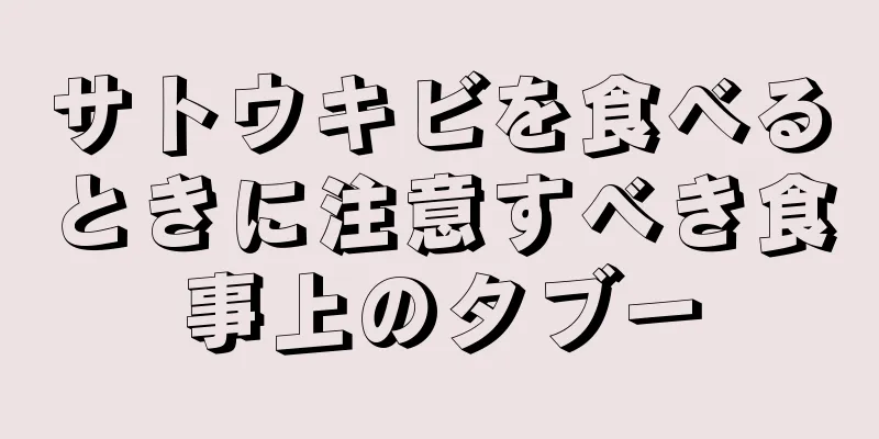 サトウキビを食べるときに注意すべき食事上のタブー