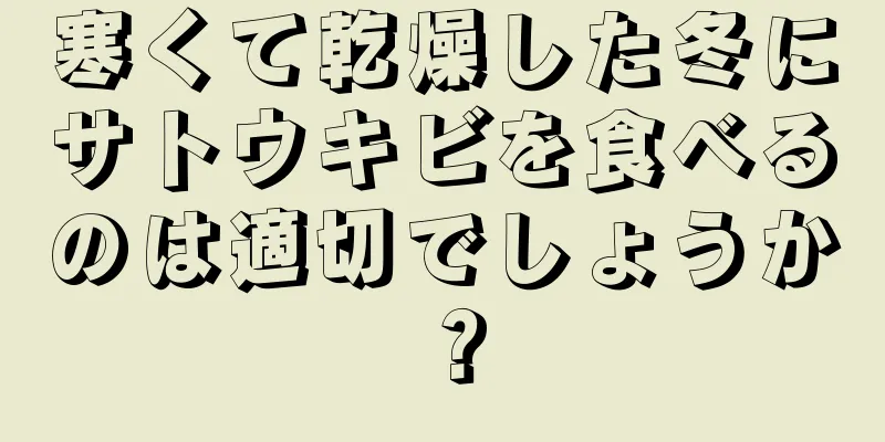 寒くて乾燥した冬にサトウキビを食べるのは適切でしょうか？