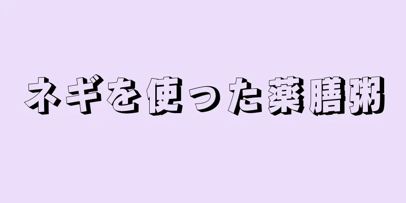 ネギを使った薬膳粥