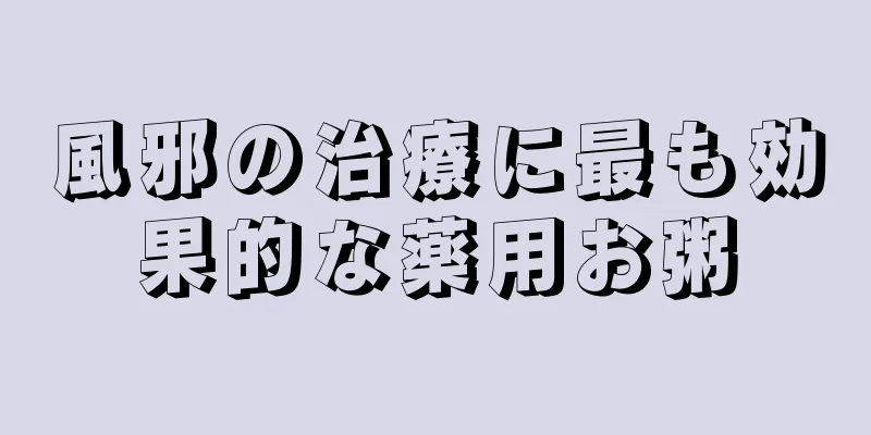 風邪の治療に最も効果的な薬用お粥