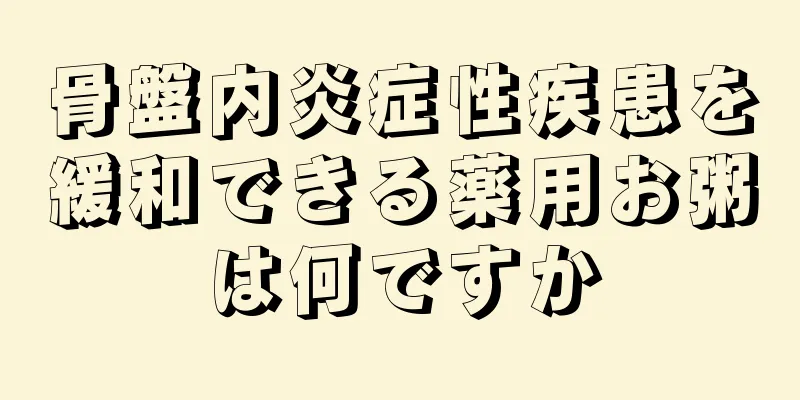 骨盤内炎症性疾患を緩和できる薬用お粥は何ですか