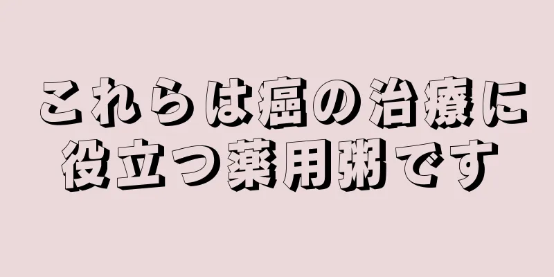 これらは癌の治療に役立つ薬用粥です